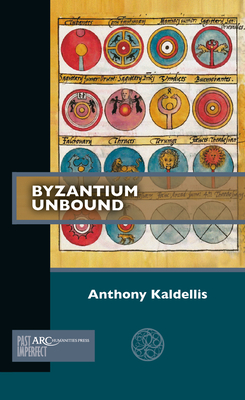 Byzantium Unbound (Past Imperfect) By Anthony Kaldellis Cover Image