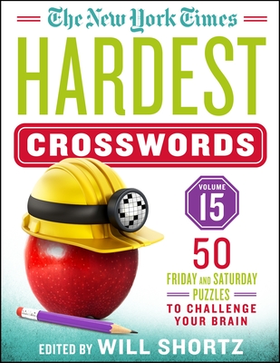 The New York Times Hardest Crosswords Volume 15: 50 Friday and Saturday Puzzles to Challenge Your Brain
