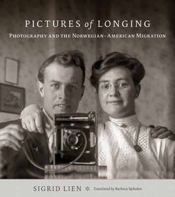 Pictures of Longing: Photography and the Norwegian-American Migration By Sigrid Lien, Barbara Sjoholm (Translated by) Cover Image