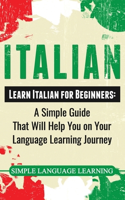 Italian: Learn Italian for Beginners: A Simple Guide that Will Help You on Your Language Learning Journey By Simple Language Learning Cover Image