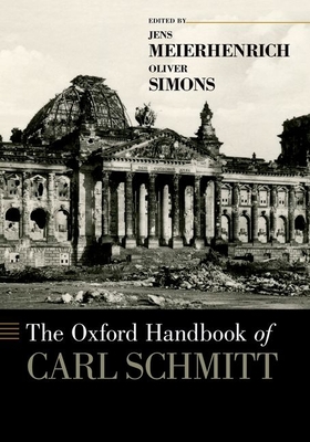 The Oxford Handbook of Carl Schmitt (Oxford Handbooks) By Jens Meierhenrich (Editor), Oliver Simons (Editor) Cover Image