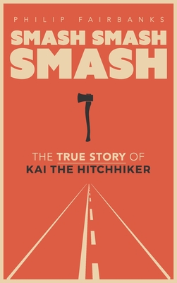 Smash, Smash, Smash: The True Story of Kai the Hitchhiker By Philip Fairbanks, Alissa Fleck (Foreword by), Wendy S. Painting (Introduction by) Cover Image