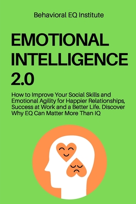 Emotional Intelligence 2.0: How to Improve Your Social Skills and Emotional Agility for Happier Relationships, Success at Work and a Better Life. Cover Image