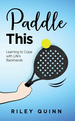 Paddle This: Learning to Cope with Life's Backhands Cover Image