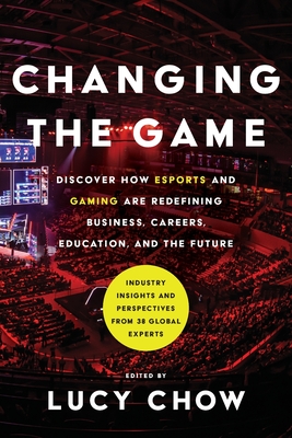 Changing the Game: Discover How Esports and Gaming are Redefining Business, Careers, Education, and the Future Cover Image