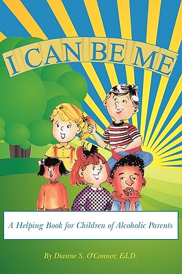 I Can Be Me: A Helping Book for Children of Alcoholic Parents By Ed D. Dianne S. O'Connor Cover Image