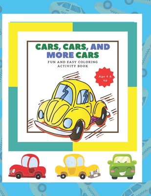 Cars, Cars and More Cars: Fun And Easy COLORING ACTIVITY BOOK Ages 4 & Up Cover Image