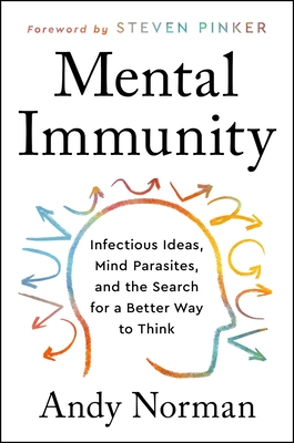 Mental Immunity: Infectious Ideas, Mind-Parasites, and the Search for a Better Way to Think By Andy Norman Cover Image
