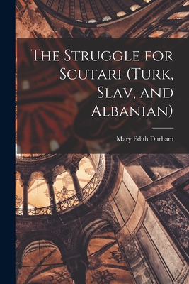 The Struggle for Scutari (Turk, Slav, and Albanian) Cover Image