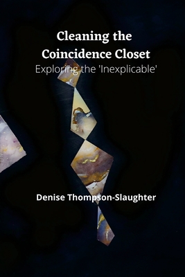 Cleaning the Coincidence Closet: Exploring the 'Inexplicable' By Denise Thompson-Slaughter Cover Image
