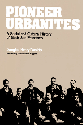 Pioneer Urbanites: A Social and Cultural History of Black San Francisco By Douglas Henry Daniels Cover Image