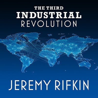 The Third Industrial Revolution Lib/E: How Lateral Power Is Transforming Energy, the Economy, and the World Cover Image