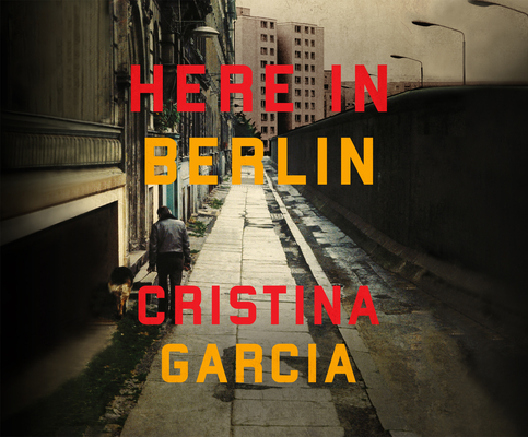 Here in Berlin By Cristina Garcia, Joan Walker (Narrated by) Cover Image