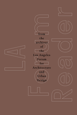 La Forum Reader: From the Archives of the Los Angeles Forum for Architecture and Urban Design