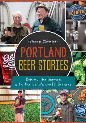 Portland Beer Stories:: Behind the Scenes with the City's Craft Brewers (American Palate) By Steven Shomler Cover Image