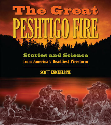 The Great Peshtigo Fire: Stories and Science from America’s Deadliest Fire By Scott Knickelbine Cover Image