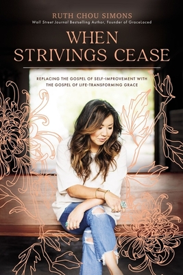 When Strivings Cease: Replacing the Gospel of Self-Improvement with the Gospel of Life-Transforming Grace Cover Image