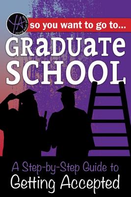 So You Want to Go to Graduate School: A Step-By-Step Guide to Getting Accepted By Hannah Litwiller Cover Image