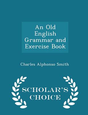 An Old English Grammar and Exercise Book - Scholar's Choice Edition Cover Image