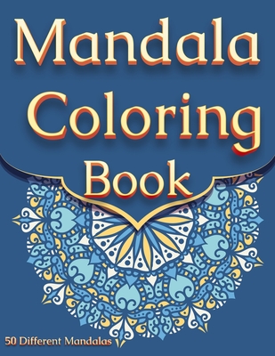 Mandala Coloring Book: For Adults With 50 Different Mandalas Coloring Pages Stress Relieving Mandala Designs for Adults Relaxation Cover Image