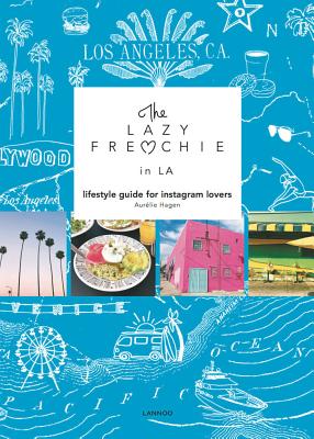 The Lazy Frenchie in La: Lifestyle Guide for Instagram Lovers By Aurelie Hagen Cover Image