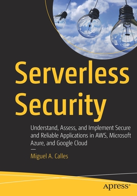 Serverless Security: Understand, Assess, and Implement Secure and Reliable Applications in Aws, Microsoft Azure, and Google Cloud Cover Image