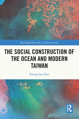 The Social Construction of the Ocean and Modern Taiwan (Routledge Research on Taiwan)