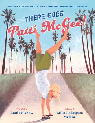 There Goes Patti McGee!: The Story of the First Women's National Skateboard Champion By Tootie Nienow, Erika Medina (Illustrator) Cover Image