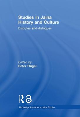 Studies in Jaina History and Culture: Disputes and Dialogues (Routledge Advances in Jaina Studies) By Peter Flügel (Editor) Cover Image