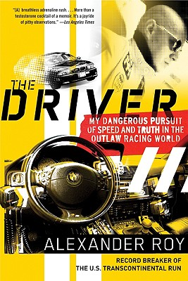 The Driver: My Dangerous Pursuit of Speed and Truth in the Outlaw Racing World By Alexander Roy Cover Image