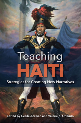 Teaching Haiti: Strategies for Creating New Narratives By Cécile Accilien (Editor), Valérie K. Orlando (Editor) Cover Image