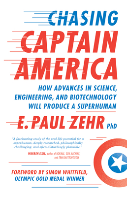 Chasing Captain America: How Advances in Science, Engineering, and Biotechnology Will Produce a Superhuman By Paul Zehr, Simon Whitfield (Foreword by), Nicole Stott (Afterword by) Cover Image
