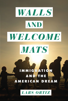 Walls and Welcome Mats: Immigration and the American Dream By Lars Krogstad Ortiz Cover Image