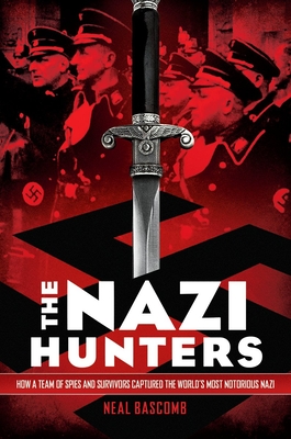 The Nazi Hunters: How a Team of Spies and Survivors Captured the World's Most Notorious Nazi By Neal Bascomb Cover Image