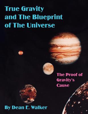 True Gravity and the Blueprint of the Universe: The Proof of Gravity's Cause Cover Image