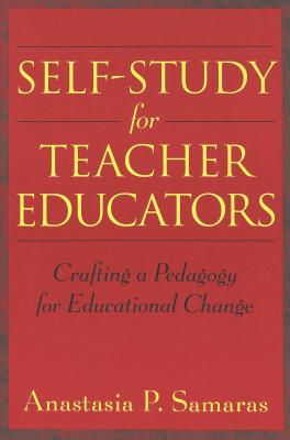 Self-Study for Teacher Educators: Crafting a Pedagogy for Educational Change (Counterpoints #190) By Shirley R. Steinberg (Editor), Joe L. Kincheloe (Editor), Anastasia P. Samaras Cover Image