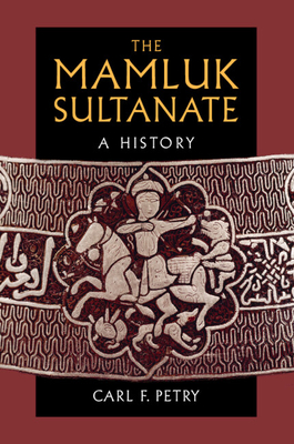 The Mamluk Sultanate: A History By Carl F. Petry Cover Image