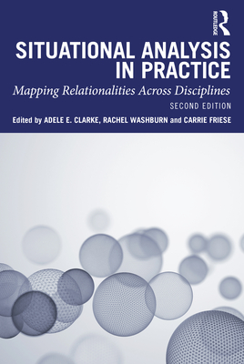 Situational Analysis in Practice: Mapping Relationalities Across Disciplines By Adele E. Clarke (Editor), Rachel Washburn (Editor), Carrie Friese (Editor) Cover Image