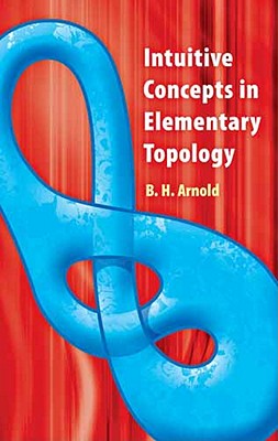 Intuitive Concepts in Elementary Topology (Dover Books on Mathematics) By B. H. Arnold Cover Image