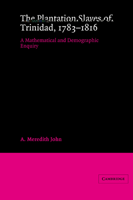 The Plantation Slaves of Trinidad, 1783-1816: A Mathematical and Demographic Enquiry By A. Meredith John Cover Image