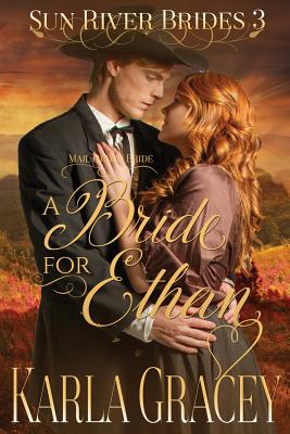 Mail Order Bride - A Bride for Ethan: Sweet Clean Historical Christian Western Mail Order Bride Mystery Romance By Karla Gracey Cover Image
