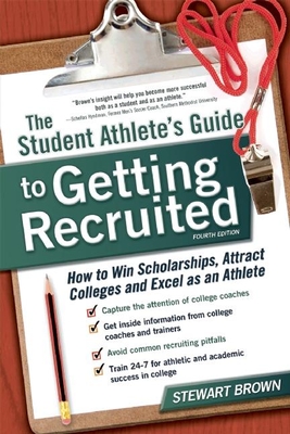 The Student Athlete's Guide to Getting Recruited: How to Win Scholarships, Attract Colleges and Excel as an Athlete By Stewart Brown Cover Image
