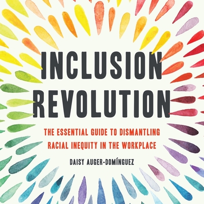 Inclusion Revolution: The Essential Guide to Dismantling Racial Inequity in the Workplace By Daisy Auger-Domínguez, Daisy Auger-Domínguez (Read by) Cover Image