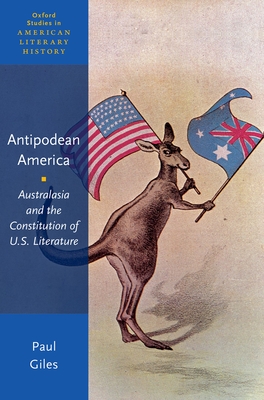 Antepodean America: Australasia and the Constitution of U.S. Literature (Oxford Studies in American Literary History) Cover Image