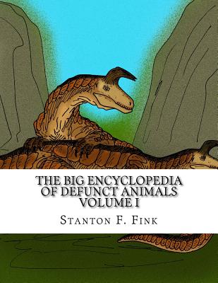 The Big Encyclopedia of Defunct Animals: Volume I By Stanton F. Fink V. Cover Image