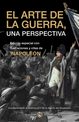 El Arte de la Guerra, una Perspectiva Conmemorando el bicentenario de la muerte del Emperador: Edición especial con ilustraciones y citas de Napoleón Cover Image