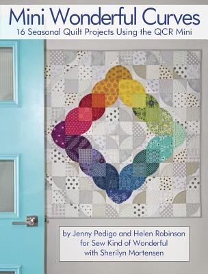 Mini Wonderful Curves: 16 Seasonal Quilt Projects Using the Qcr Mini By Jenny Pedigo, Helen Robinson, Sherilyn Mortensen Cover Image