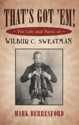 That's Got 'Em!: The Life and Music of Wilbur C. Sweatman (American Made Music) By Mark Berresford Cover Image