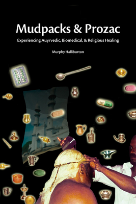 MUDPACKS AND PROZAC: EXPERIENCING AYURVEDIC, BIOMEDICAL, AND RELIGIOUS HEALING Cover Image