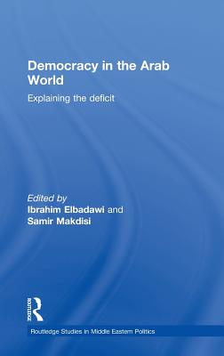 Democracy in the Arab World: Explaining the Deficit (Routledge Studies in Middle Eastern Politics) By Ibrahim Elbadawi (Editor), Samir Makdisi (Editor) Cover Image
